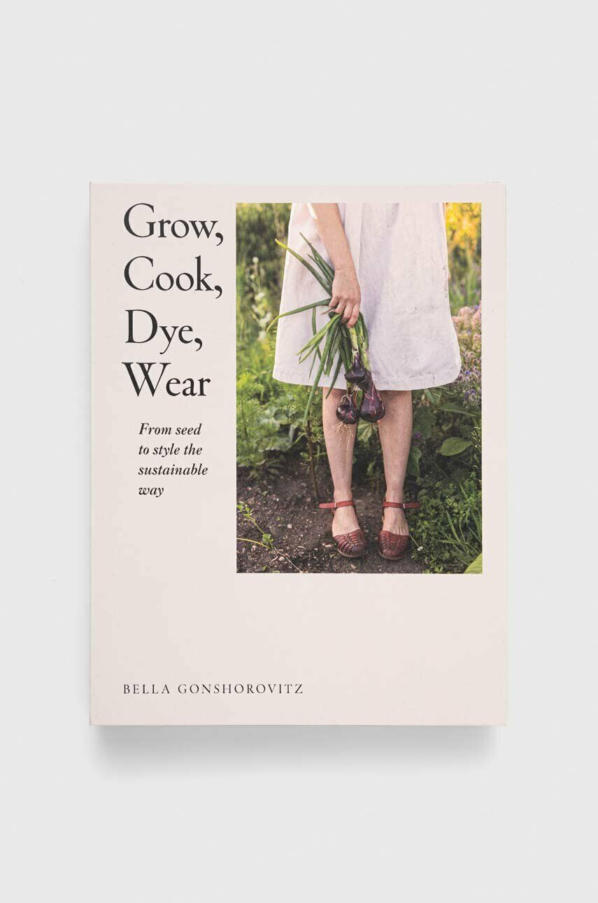 Dorling Kindersley Ltd könyv Grow Cook Dye Wear Bella Gonshorovitz - Pepit.hu